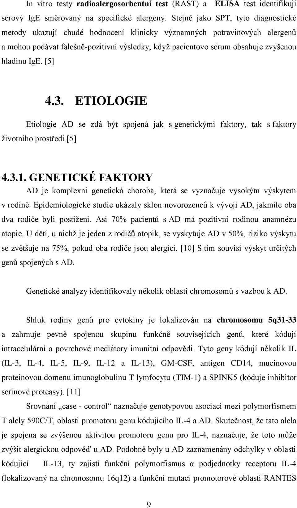 hladinu IgE. [5] 4.3. ETIOLOGIE Etiologie AD se zdá být spojená jak s genetickými faktory, tak s faktory ţivotního prostředí.[5] 4.3.1.