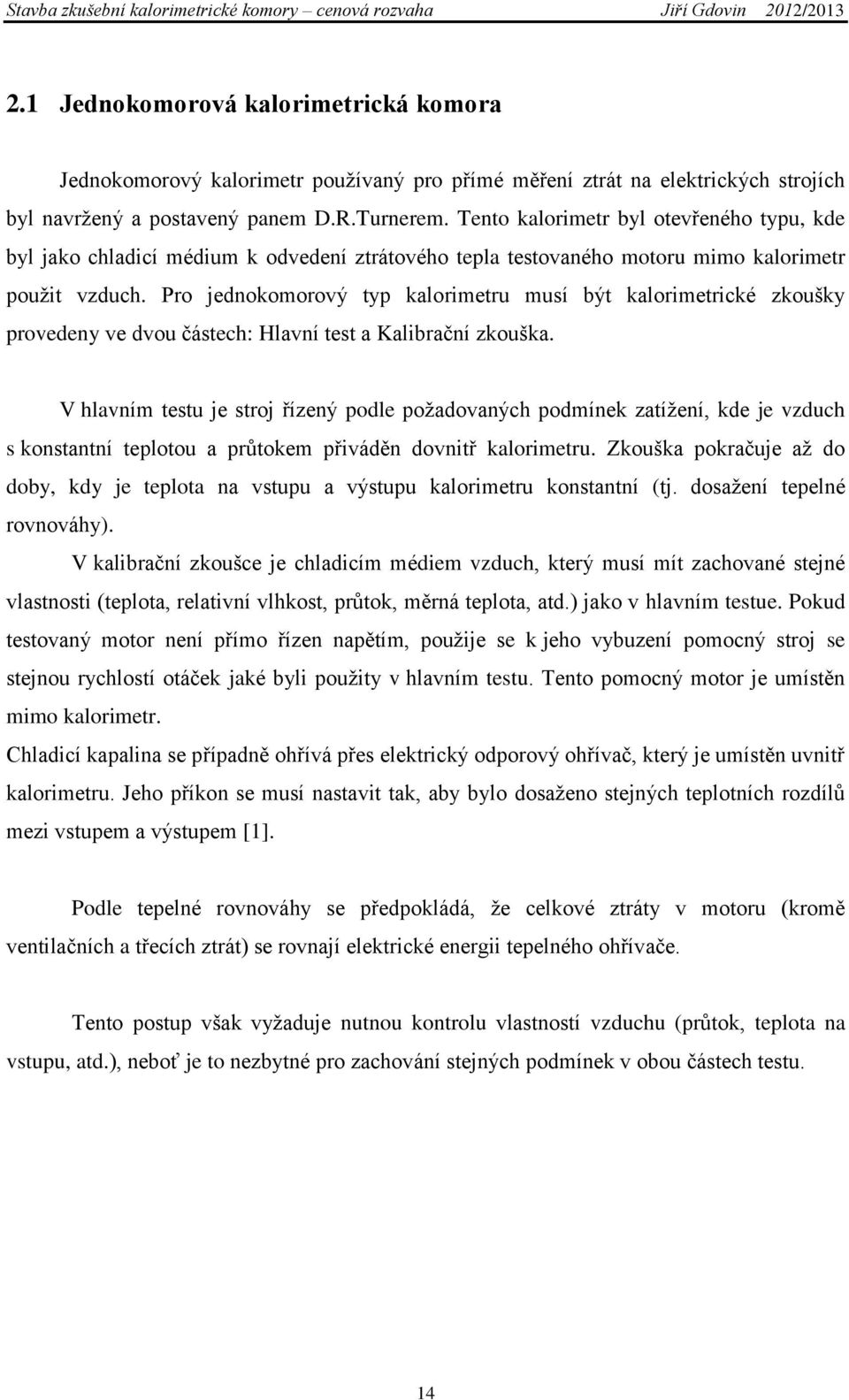 Pro jednokomorový typ kalorimetru musí být kalorimetrické zkoušky provedeny ve dvou částech: Hlavní test a Kalibrační zkouška.