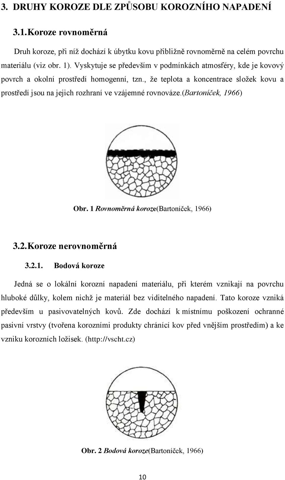 (bartoníček, 1966) Obr. 1 Rovnoměrná koroze(bartoníček, 1966) 3.2. Koroze nerovnoměrná 3.2.1. Bodová koroze Jedná se o lokální korozní napadení materiálu, při kterém vznikají na povrchu hluboké důlky, kolem nichţ je materiál bez viditelného napadení.