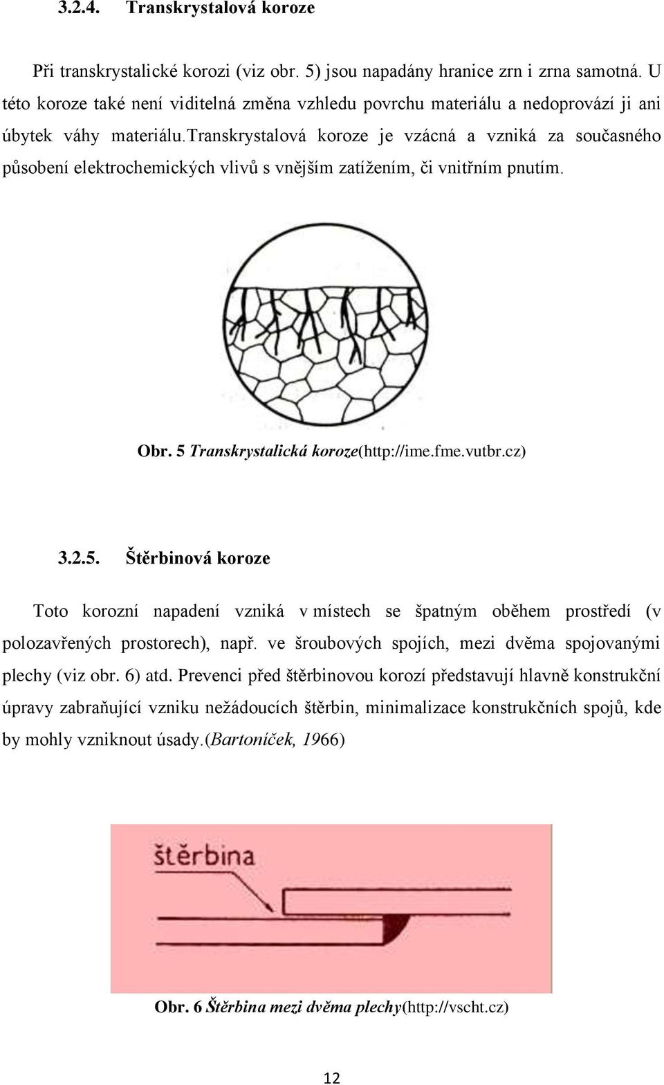 transkrystalová koroze je vzácná a vzniká za současného působení elektrochemických vlivů s vnějším zatíţením, či vnitřním pnutím. Obr. 5 