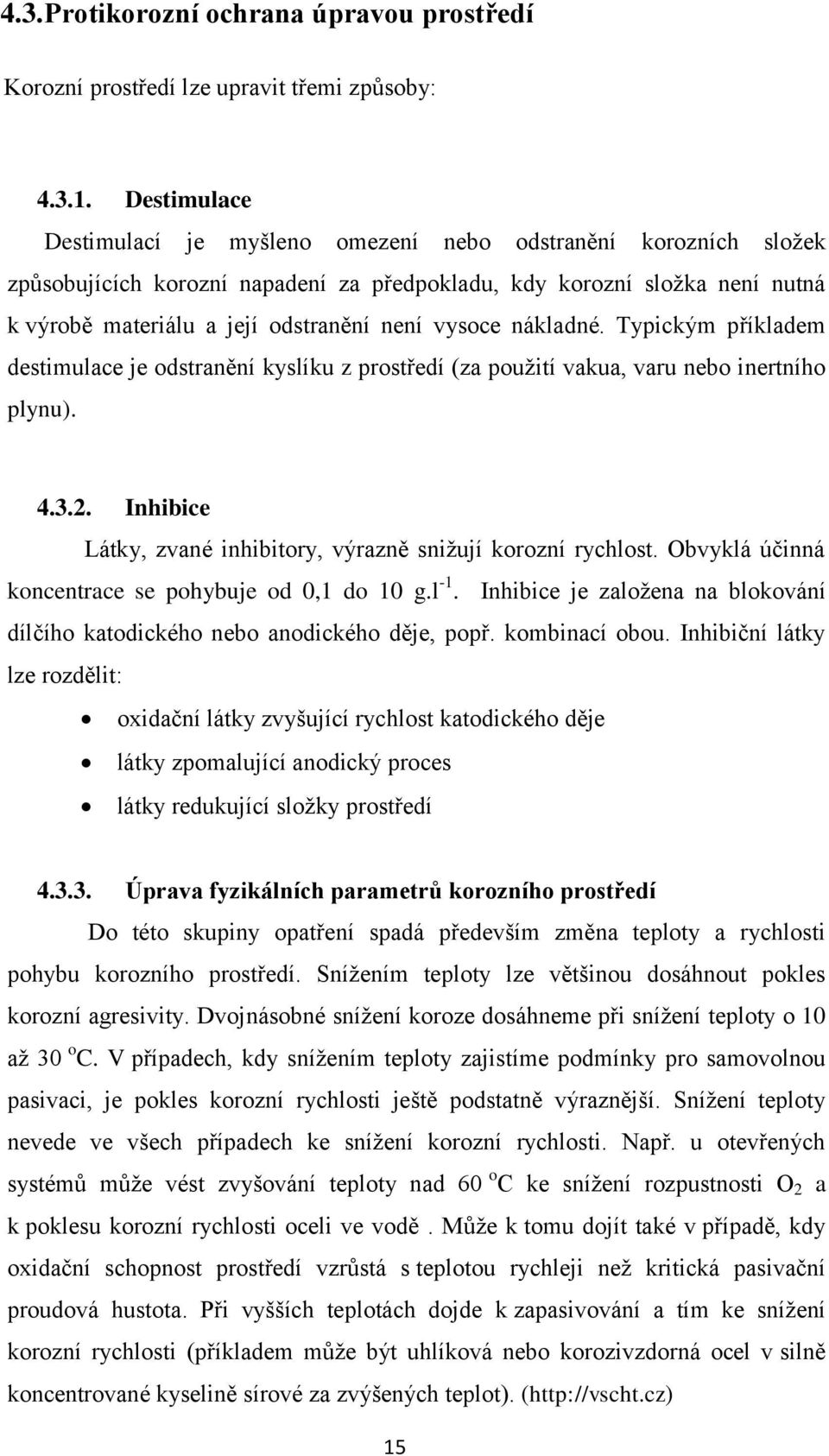 vysoce nákladné. Typickým příkladem destimulace je odstranění kyslíku z prostředí (za pouţití vakua, varu nebo inertního plynu). 4.3.2.