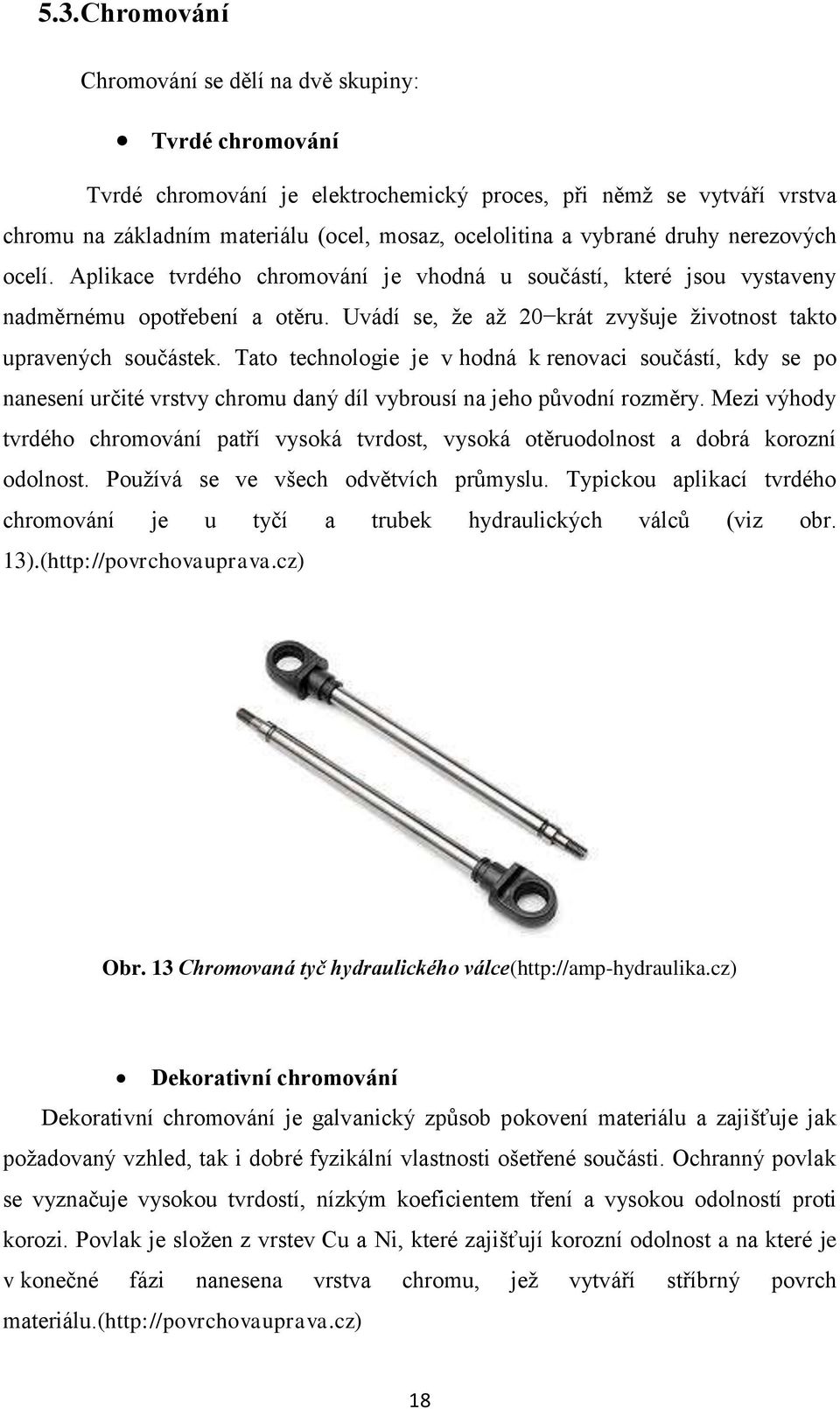 Uvádí se, ţe aţ 20 krát zvyšuje ţivotnost takto upravených součástek.