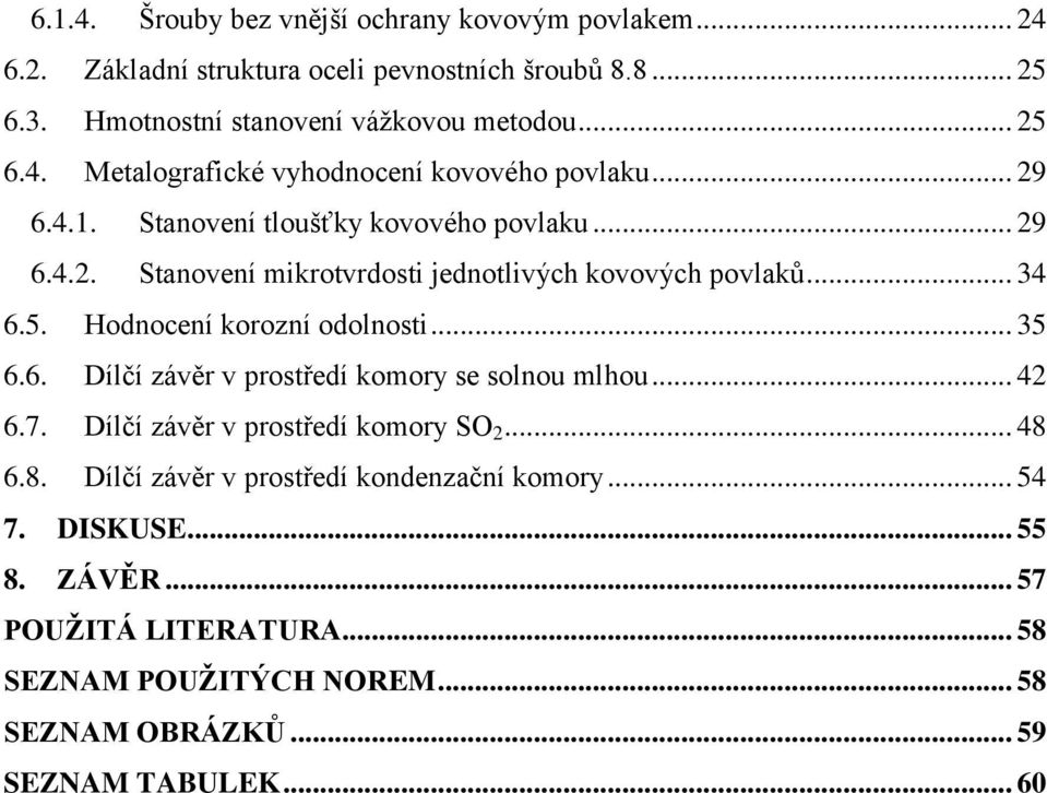 .. 42 6.7. Dílčí závěr v prostředí komory SO 2... 48 6.8. Dílčí závěr v prostředí kondenzační komory... 54 7. DISKUSE... 55 8. ZÁVĚR... 57 POUŢITÁ LITERATURA.