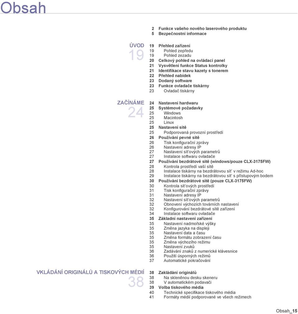 25 Windows 25 Macintosh 25 Linux 25 Nastavení sítě 25 Podporovaná provozní prostředí 26 Používání pevné sítě 26 Tisk konfigurační zprávy 26 Nastavení adresy IP 27 Nastavení sít ových parametrů 27
