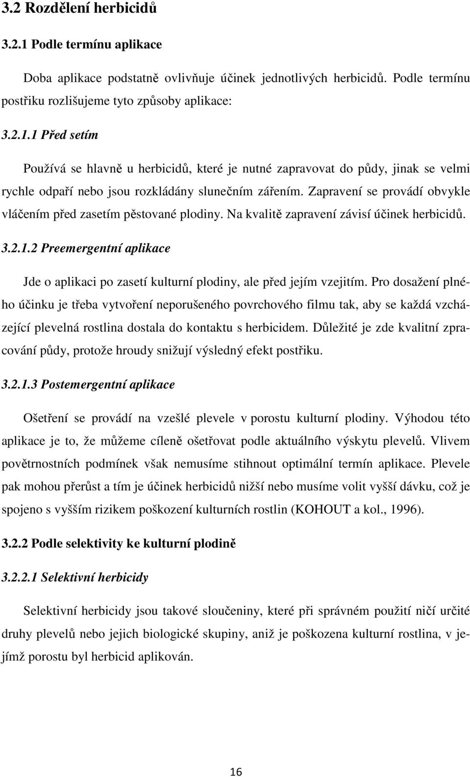 2 Preemergentní aplikace Jde o aplikaci po zasetí kulturní plodiny, ale před jejím vzejitím.