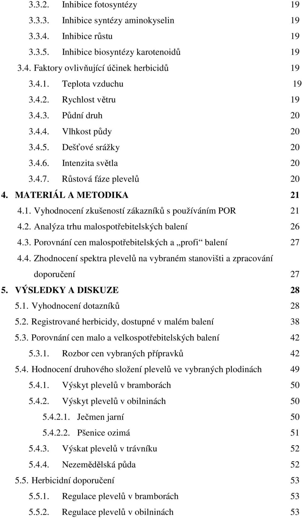 2. Analýza trhu malospotřebitelských balení 26 4.3. Porovnání cen malospotřebitelských a profi balení 27 4.4. Zhodnocení spektra plevelů na vybraném stanovišti a zpracování doporučení 27 5.