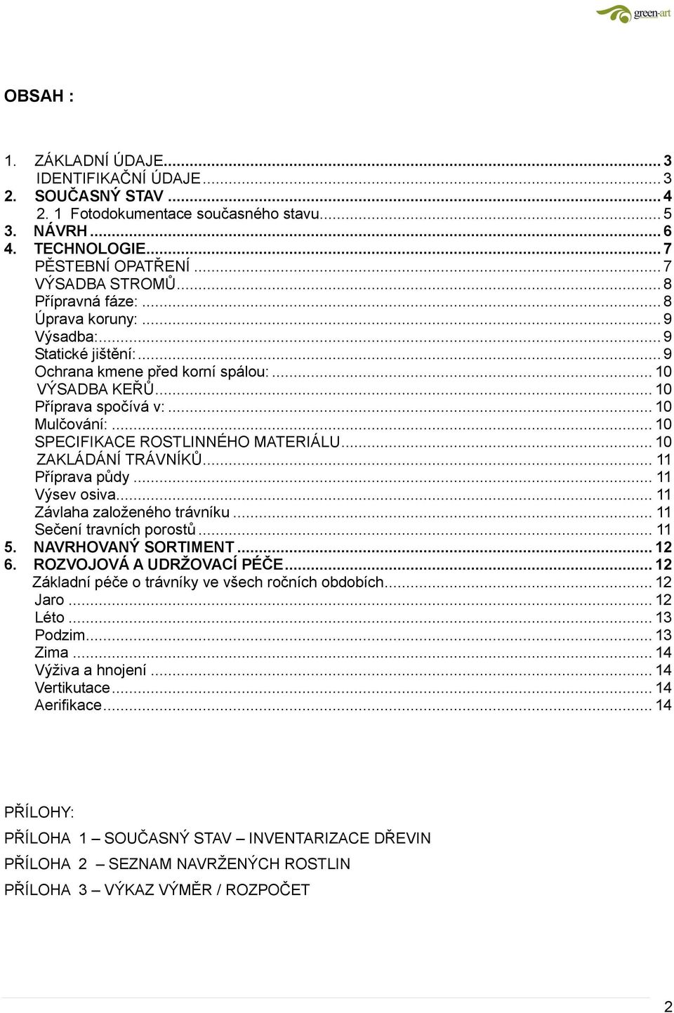 .. 10 SPECIFIKACE ROSTLINNÉHO MATERIÁLU... 10 ZAKLÁDÁNÍ TRÁVNÍKŮ... 11 Příprava půdy... 11 Výsev osiva... 11 Závlaha založeného trávníku... 11 Sečení travních porostů... 11 5. NAVRHOVANÝ SORTIMENT.