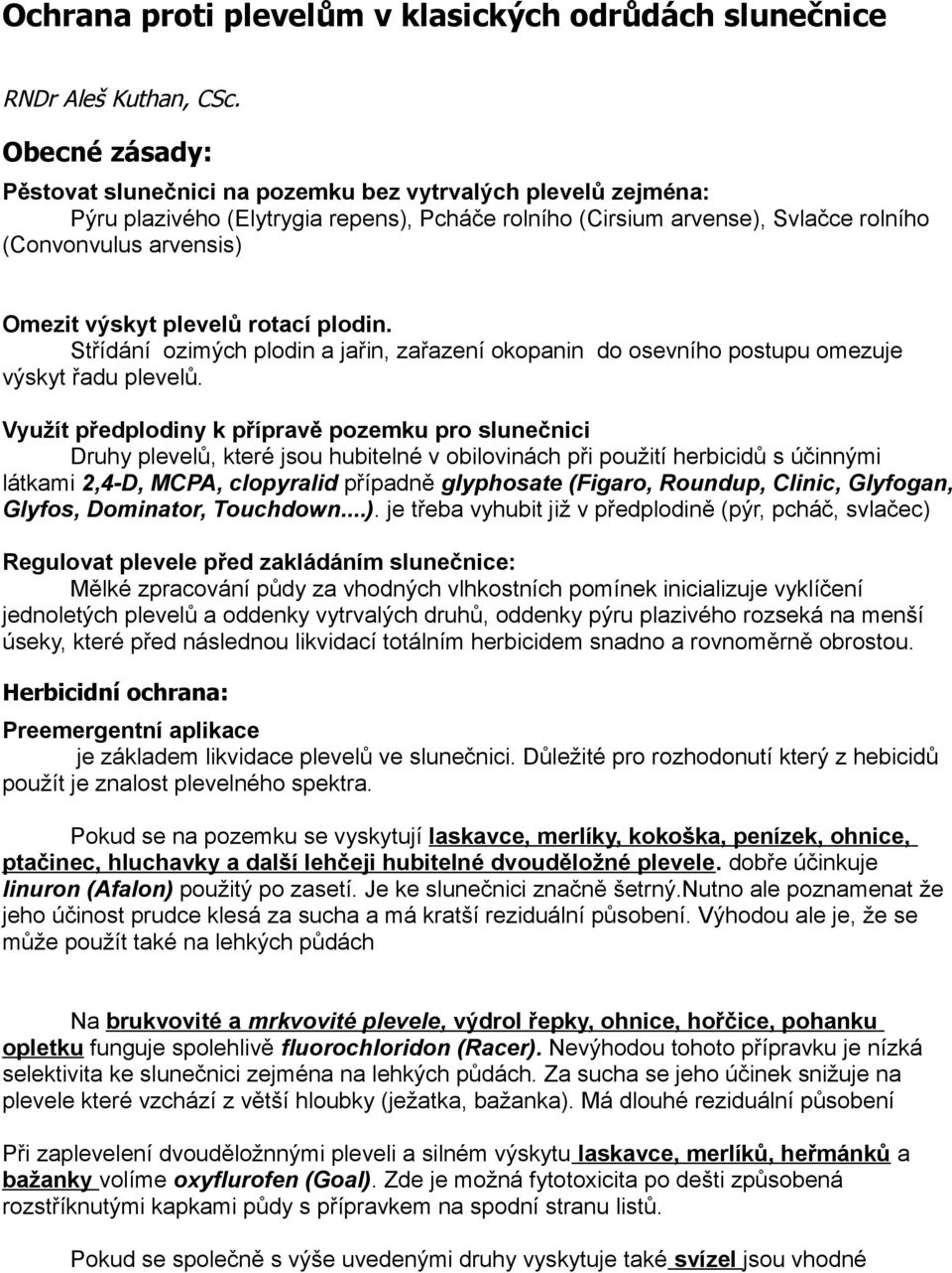 plevelů rotací plodin. Střídání ozimých plodin a jařin, zařazení okopanin do osevního postupu omezuje výskyt řadu plevelů.