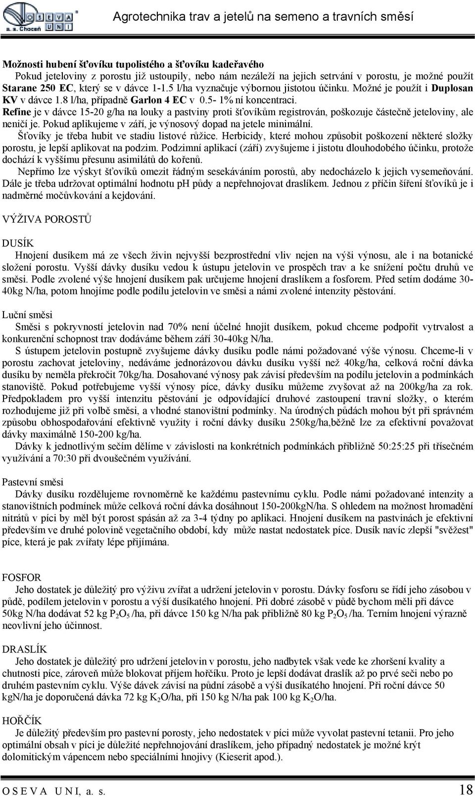 Refine je v dávce 15-20 g/ha na louky a pastviny proti šťovíkům registrován, poškozuje částečně jeteloviny, ale neničí je. Pokud aplikujeme v září, je výnosový dopad na jetele minimální.