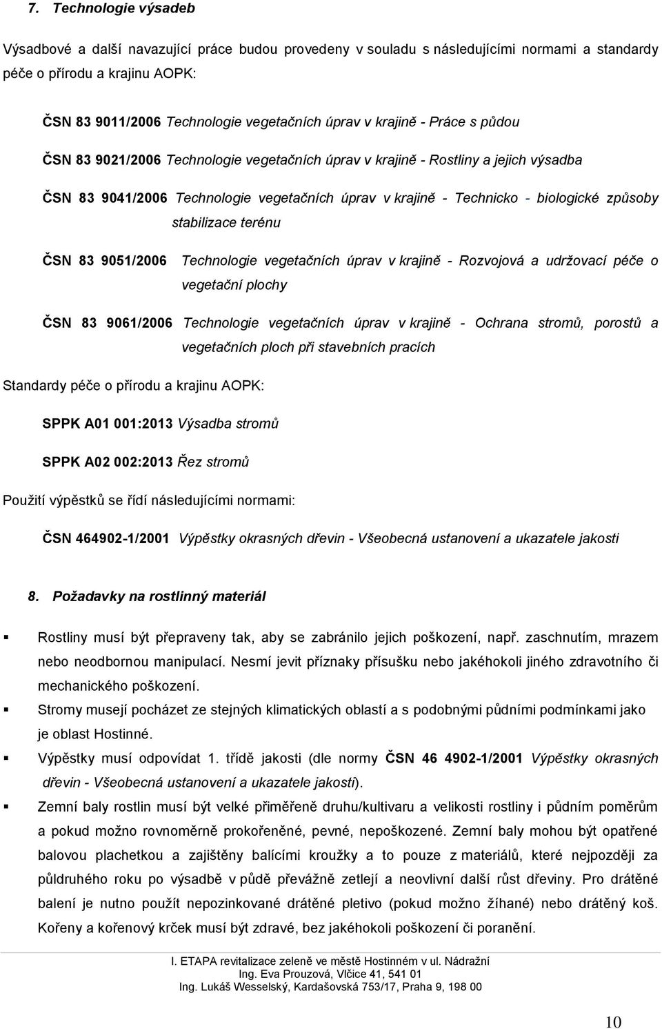 stabilizace terénu ČSN 83 9051/2006 Technologie vegetačních úprav v krajině - Rozvojová a udržovací péče o vegetační plochy ČSN 83 9061/2006 Technologie vegetačních úprav v krajině - Ochrana stromů,