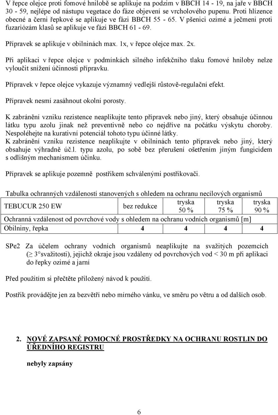 1x, v řepce olejce max. 2x. Při aplikaci v řepce olejce v podmínkách silného infekčního tlaku fomové hniloby nelze vyloučit snížení účinnosti přípravku.