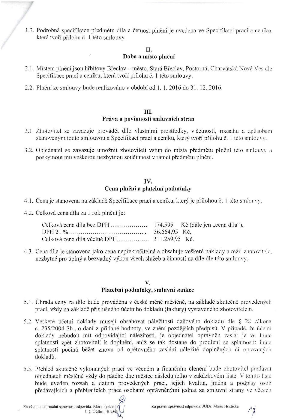 1 této smlouvy. 3.2. Objednatel se zavazuje umožnit zhotoviteli vstup do místa předmětu plnění této smlou\\ a poskytnout mu veškerou nezbytnou součinnost v rámci předmětu plnění. IV.