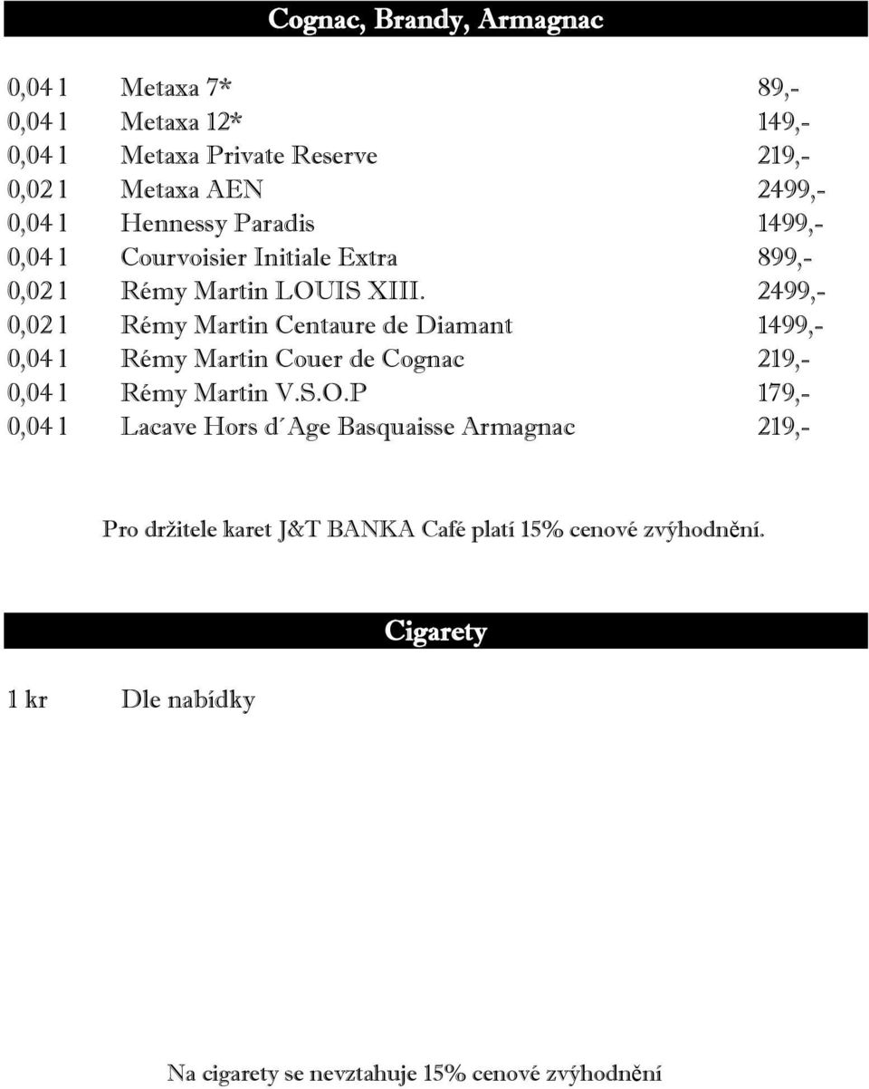 2499,- 0,02 l Rémy Martin Centaure de Diamant 1499,- 0,04 l Rémy Martin Couer de Cognac 219,- 0,04 l Rémy Martin V.S.O.