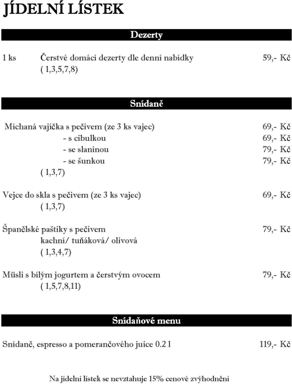 kachní/ tuňáková/ olivová ( 1,3,4,7) Müsli s bílým jogurtem a čerstvým ovocem ( 1,5,7,8,11) 69,- Kč 69,- Kč 79,- Kč 79,- Kč 69,- Kč