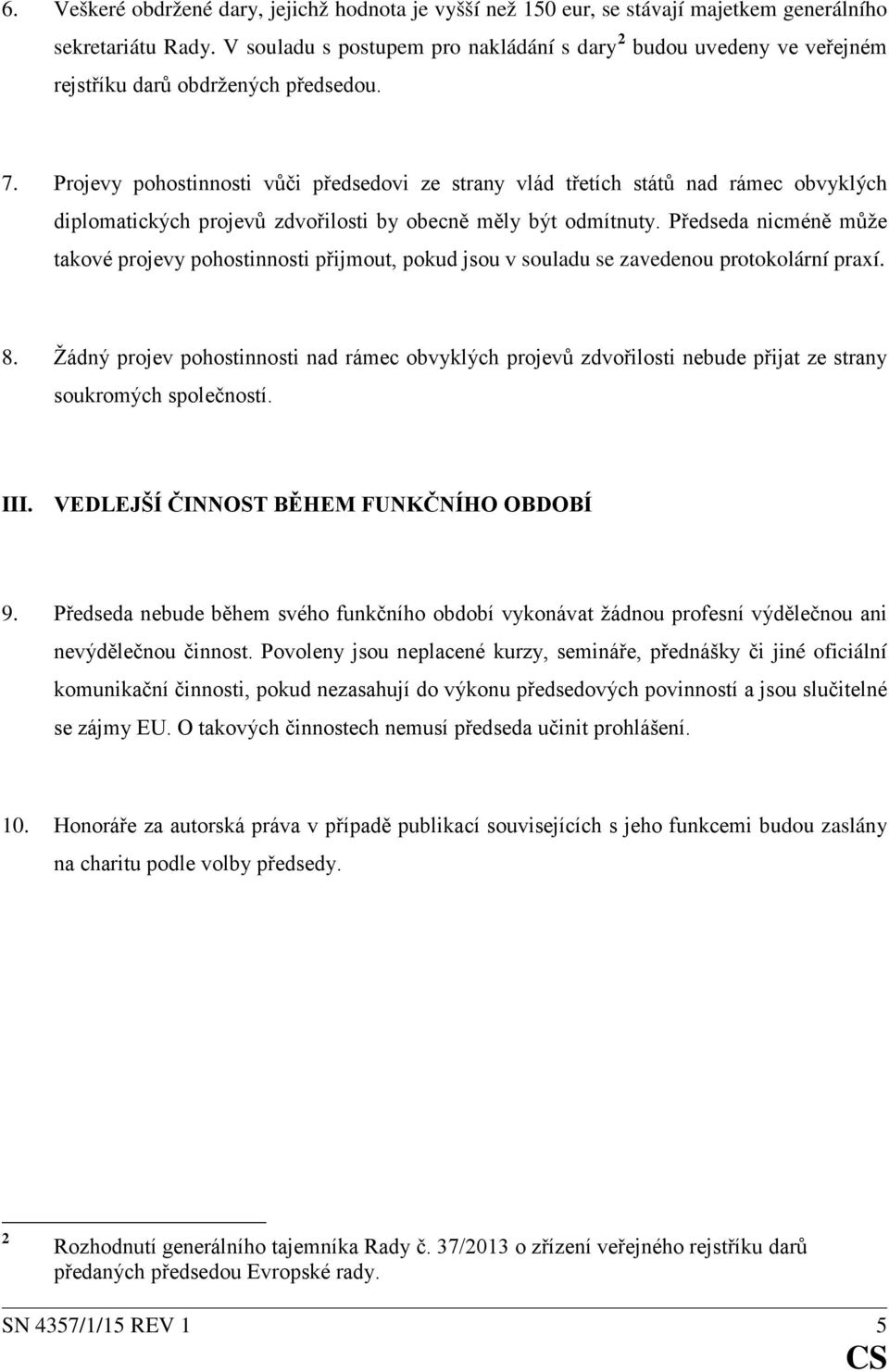 Projevy pohostinnosti vůči předsedovi ze strany vlád třetích států nad rámec obvyklých diplomatických projevů zdvořilosti by obecně měly být odmítnuty.