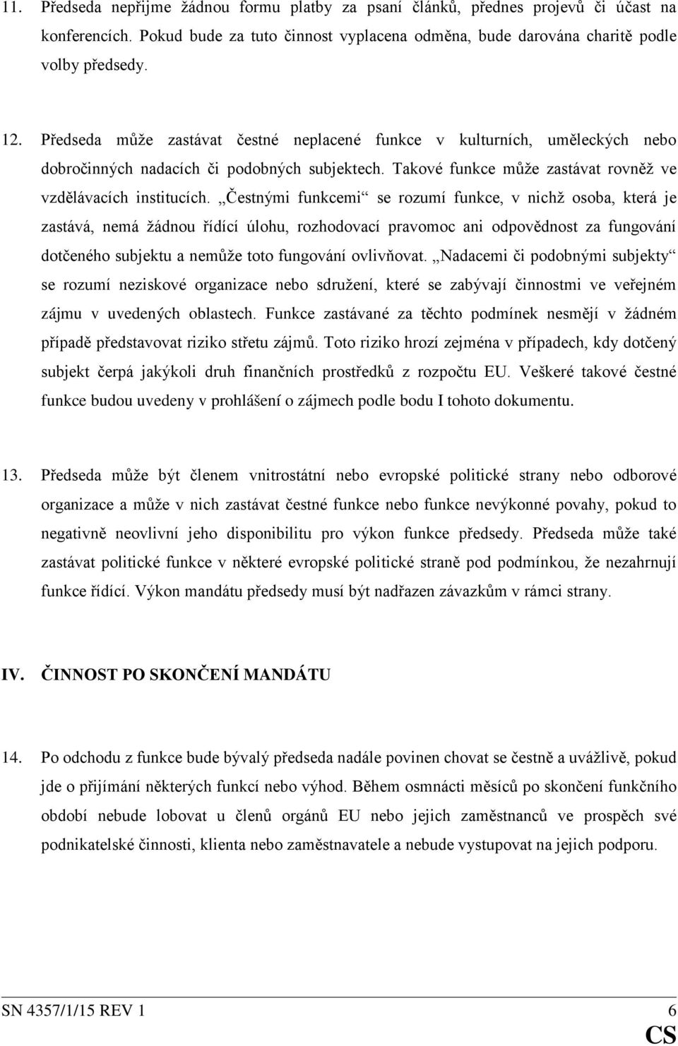 Čestnými funkcemi se rozumí funkce, v nichž osoba, která je zastává, nemá žádnou řídící úlohu, rozhodovací pravomoc ani odpovědnost za fungování dotčeného subjektu a nemůže toto fungování ovlivňovat.