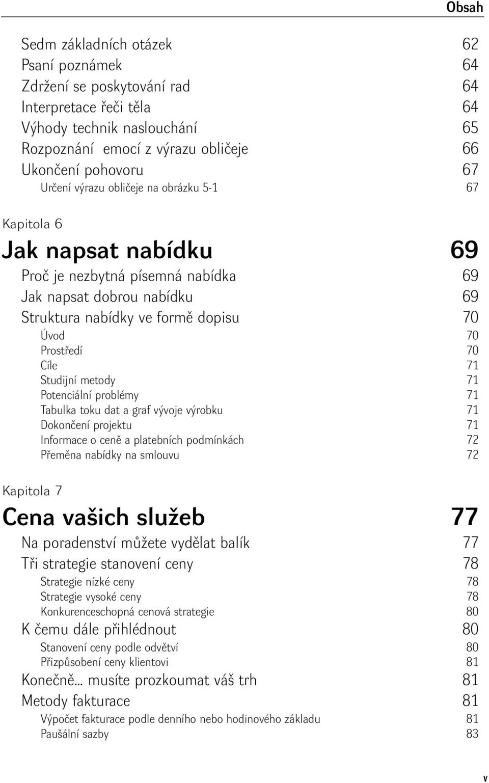 Studijní metody 71 Potenciální problémy 71 Tabulka toku dat a graf vývoje výrobku 71 Dokončení projektu 71 Informace o ceně a platebních podmínkách 72 Přeměna nabídky na smlouvu 72 Kapitola 7 Cena