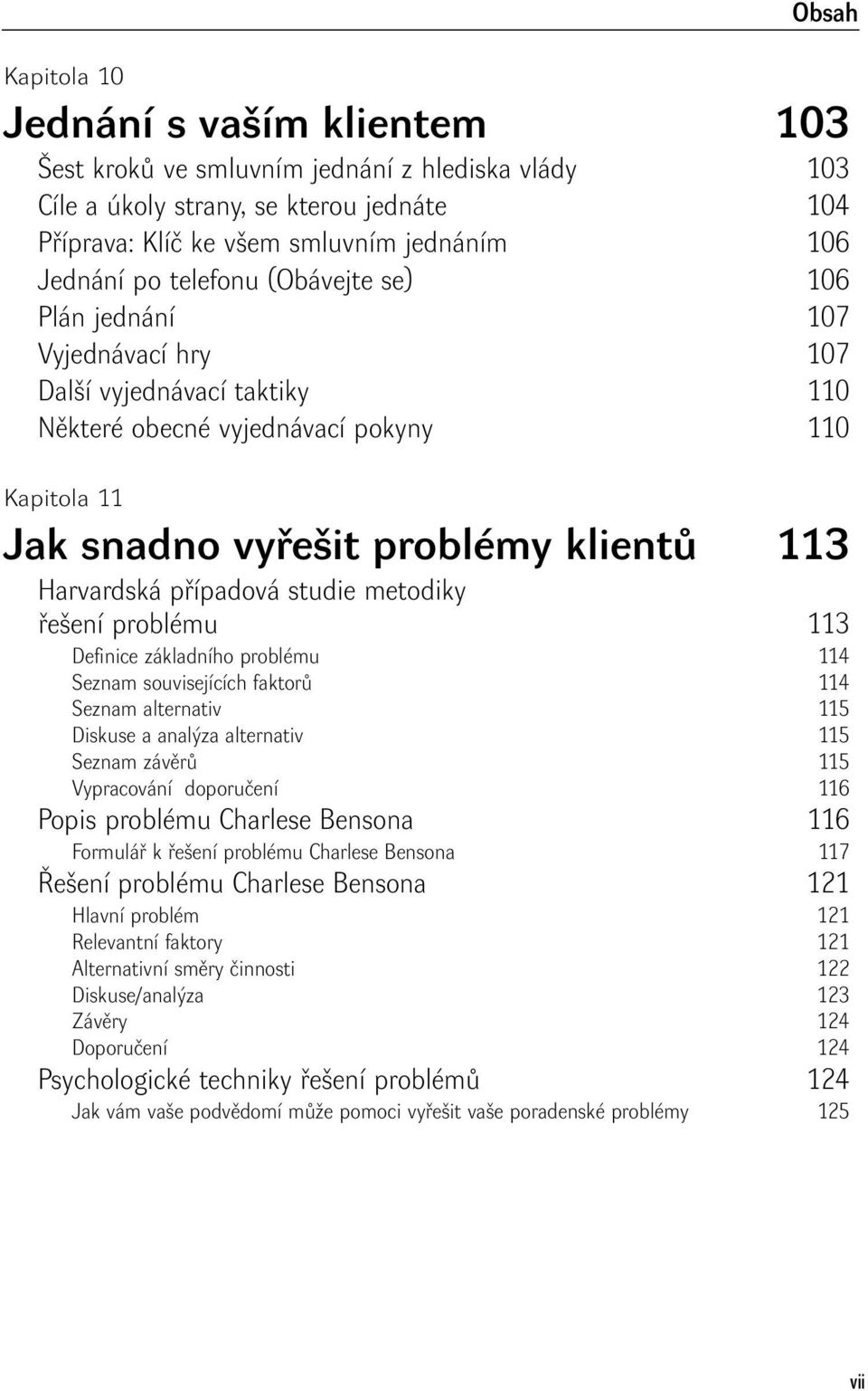 případová studie metodiky řešení problému 113 Definice základního problému 114 Seznam souvisejících faktorů 114 Seznam alternativ 115 Diskuse a analýza alternativ 115 Seznam závěrů 115 Vypracování