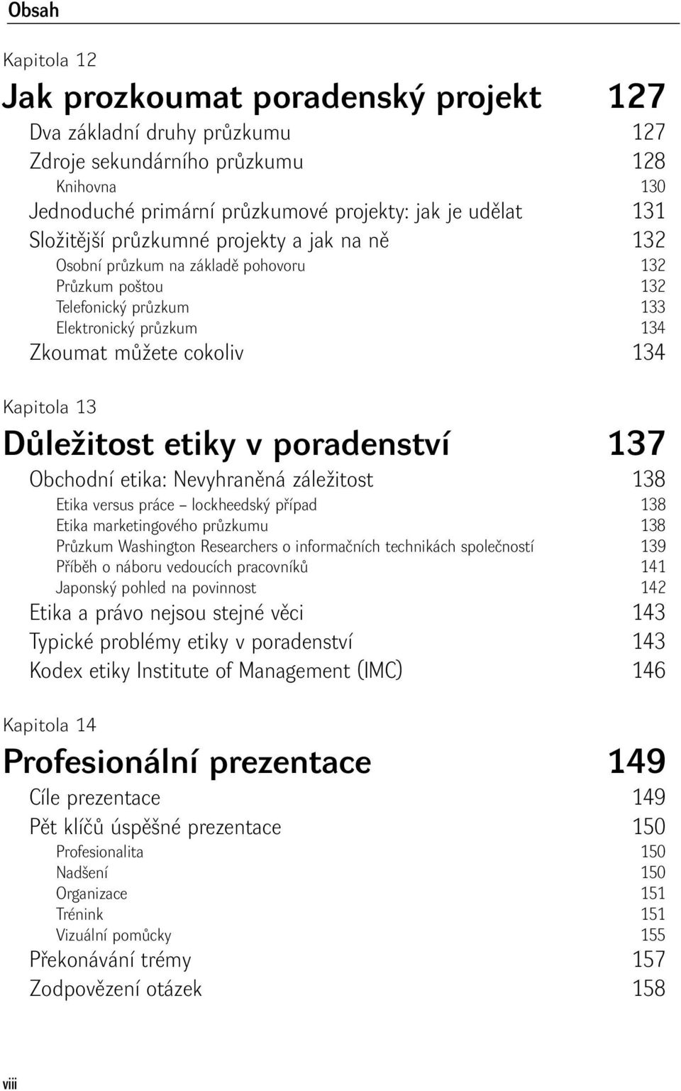 poradenství 137 Obchodní etika: Nevyhraněná záležitost 138 Etika versus práce lockheedský případ 138 Etika marketingového průzkumu 138 Průzkum Washington Researchers o informačních technikách