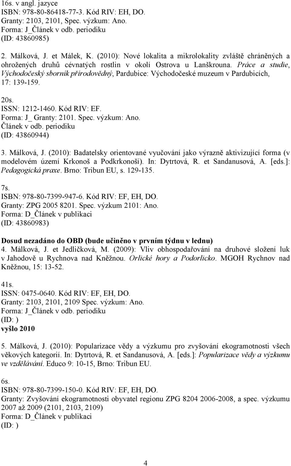 Práce a studie, Východočeský sborník přírodovědný, Pardubice: Východočeské muzeum v Pardubicích, 17: 139-159. 20s. ISSN: 1212-1460. Kód RIV: EF. Forma: J_ Granty: 2101. Spec. výzkum: Ano.