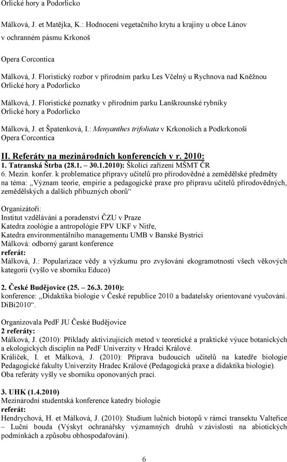 Floristické poznatky v přírodním parku Lanškrounské rybníky Orlické hory a Podorlicko Málková, J. et Špatenková, I.: Menyanthes trifoliata v Krkonoších a Podkrkonoší Opera Corcontica II.