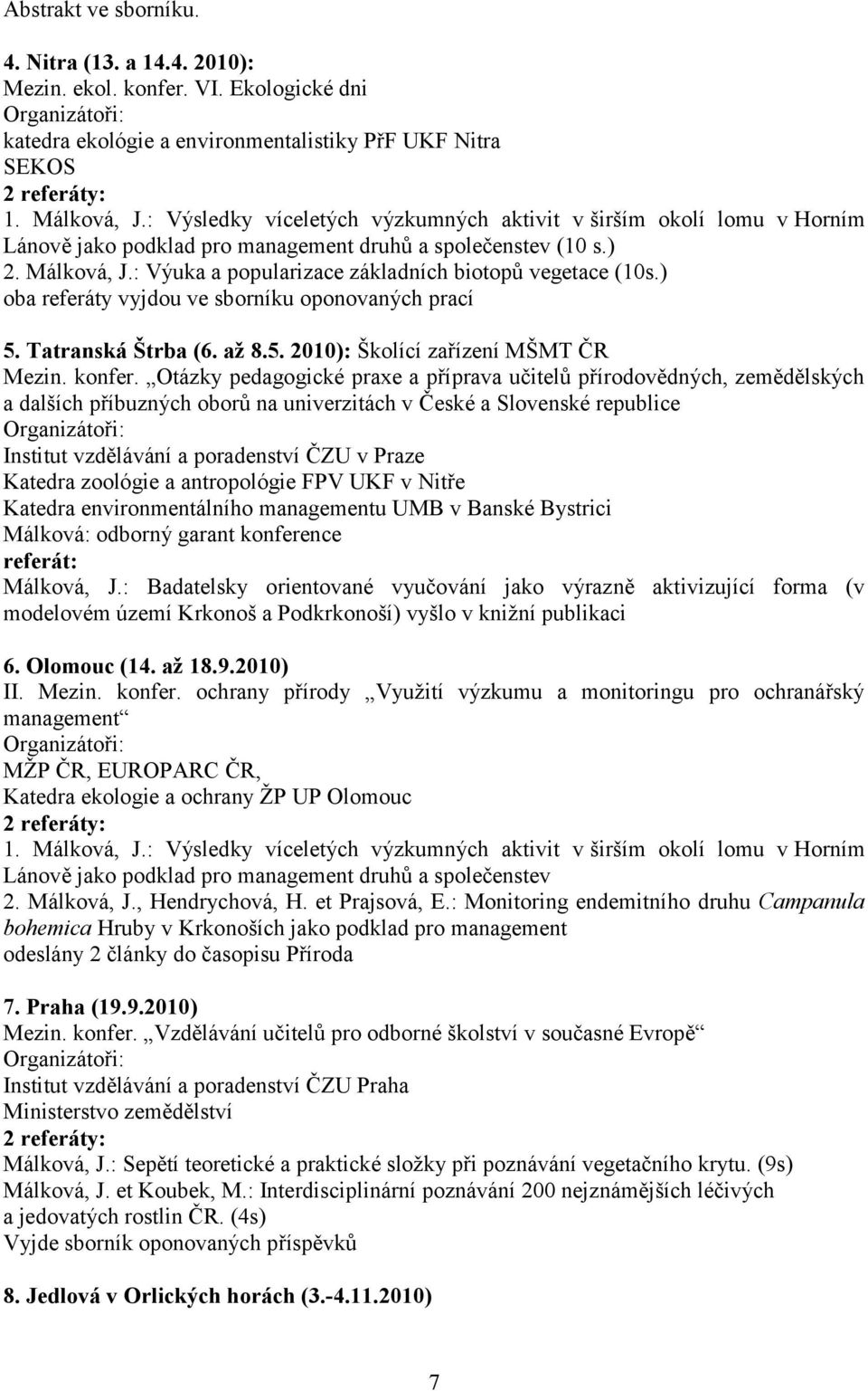 : Výuka a popularizace základních biotopů vegetace (10s.) oba referáty vyjdou ve sborníku oponovaných prací 5. Tatranská Štrba (6. až 8.5. 2010): Školící zařízení MŠMT ČR Mezin. konfer.