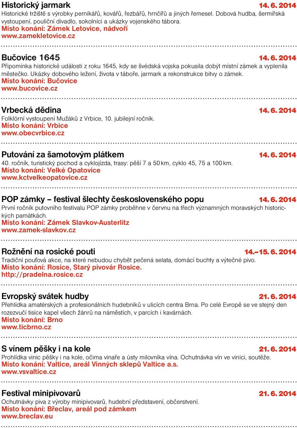 2014 Připomínka historické události z roku 1645, kdy se švédská vojska pokusila dobýt místní zámek a vyplenila městečko. Ukázky dobového ležení, života v táboře, jarmark a rekonstrukce bitvy o zámek.