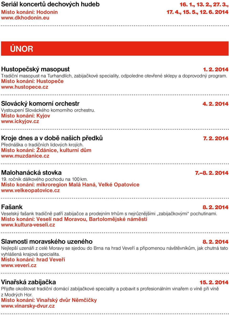 Místo konání: Ždánice, kulturní dům www.muzdanice.cz Malohanácká stovka 7. 8. 2. 2014 19. ročník dálkového pochodu na 100 km. Místo konání: mikroregion Malá Haná, Velké Opatovice www.velkeopatovice.