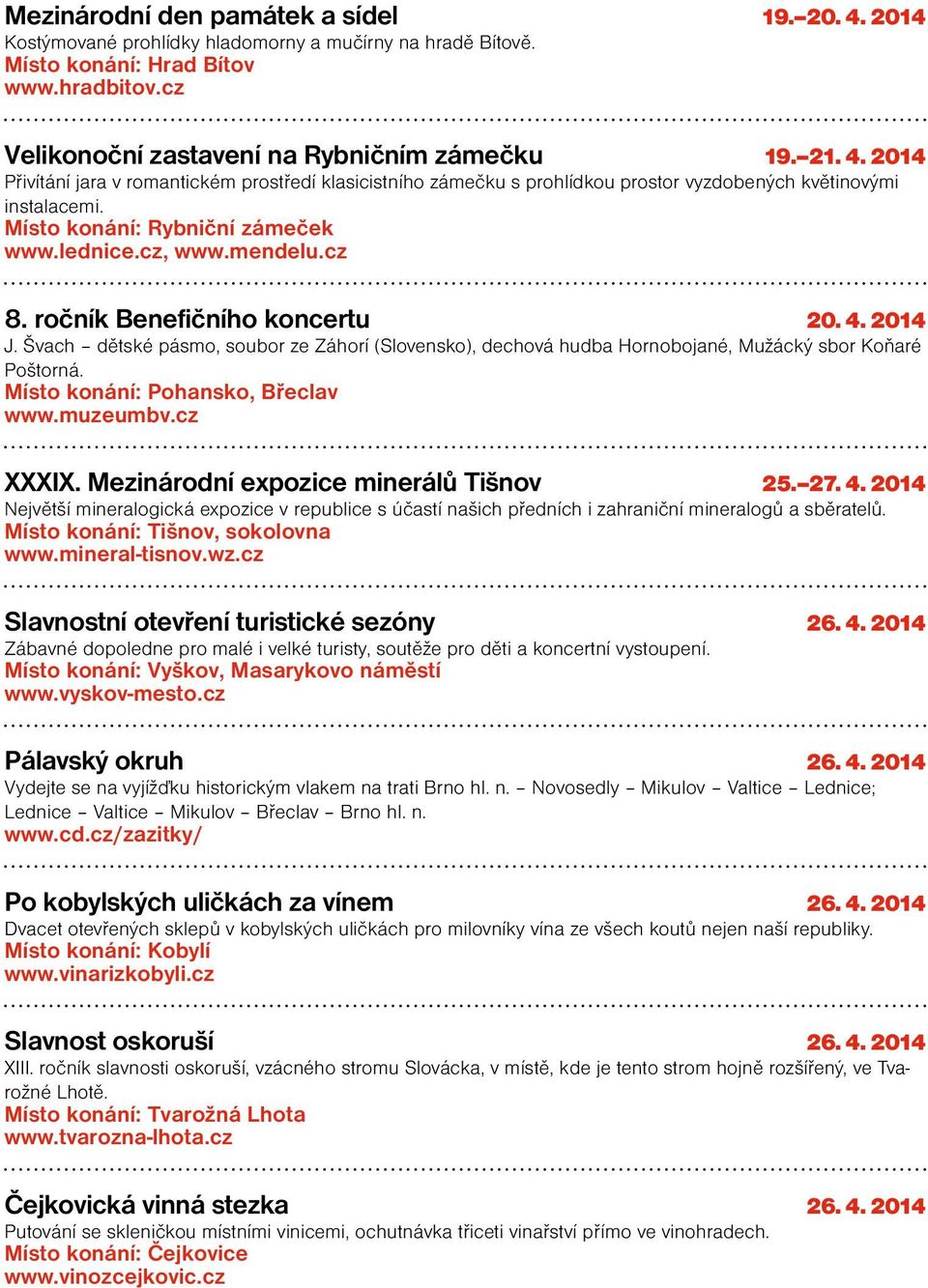 ročník Benefičního koncertu 20. 4. 2014 J. Švach dětské pásmo, soubor ze Záhorí (Slovensko), dechová hudba Hornobojané, Mužácký sbor Koňaré Poštorná. Místo konání: Pohansko, Břeclav www.muzeumbv.