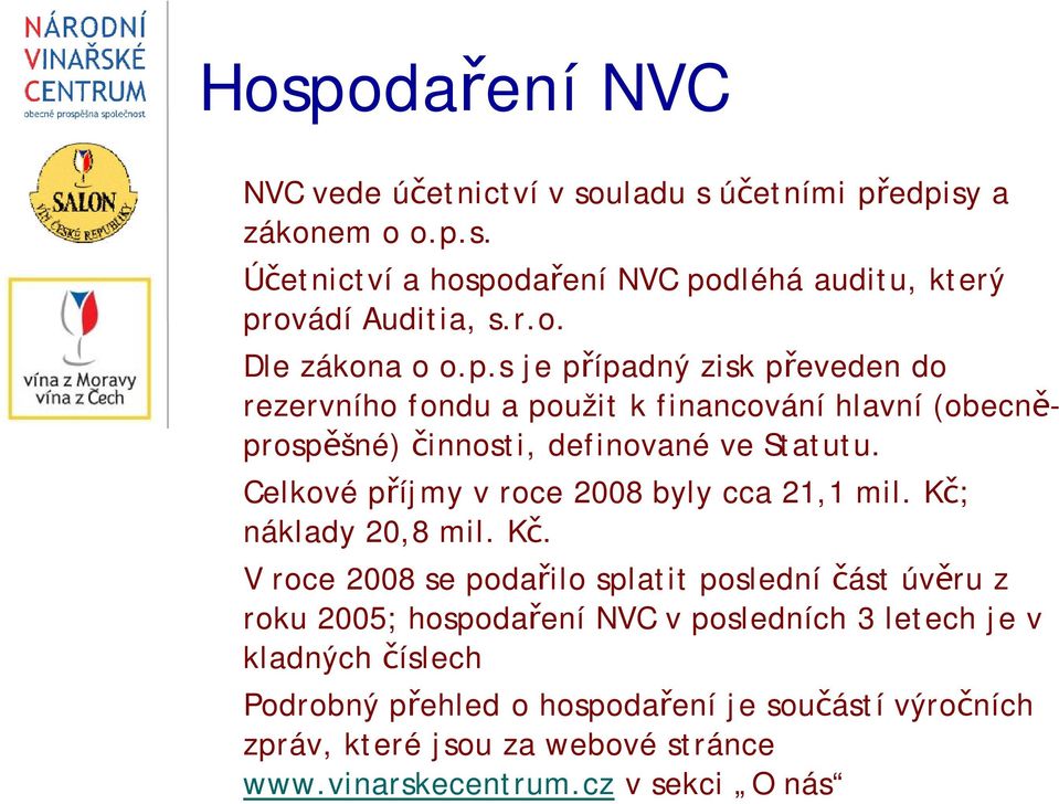 Celkové příjmy v roce 2008 byly cca 21,1 mil. Kč;