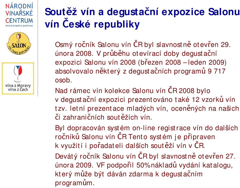 Nad rámec vín kolekce Salonu vín ČR 2008 bylo vdegustační expozici prezentováno také 12 vzorků vín tzv. letní prezentace mladých vín, oceněných na našich či zahraničních soutěžích vín.