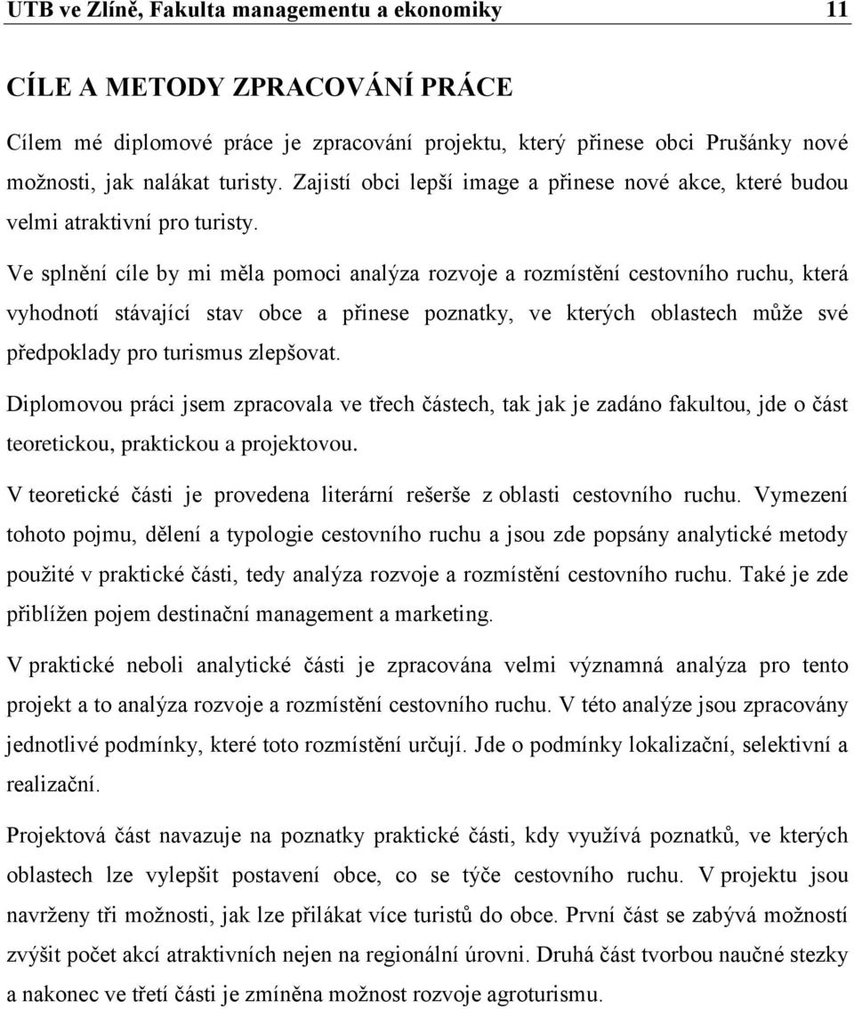 Ve splnění cíle by mi měla pomoci analýza rozvoje a rozmístění cestovního ruchu, která vyhodnotí stávající stav obce a přinese poznatky, ve kterých oblastech může své předpoklady pro turismus