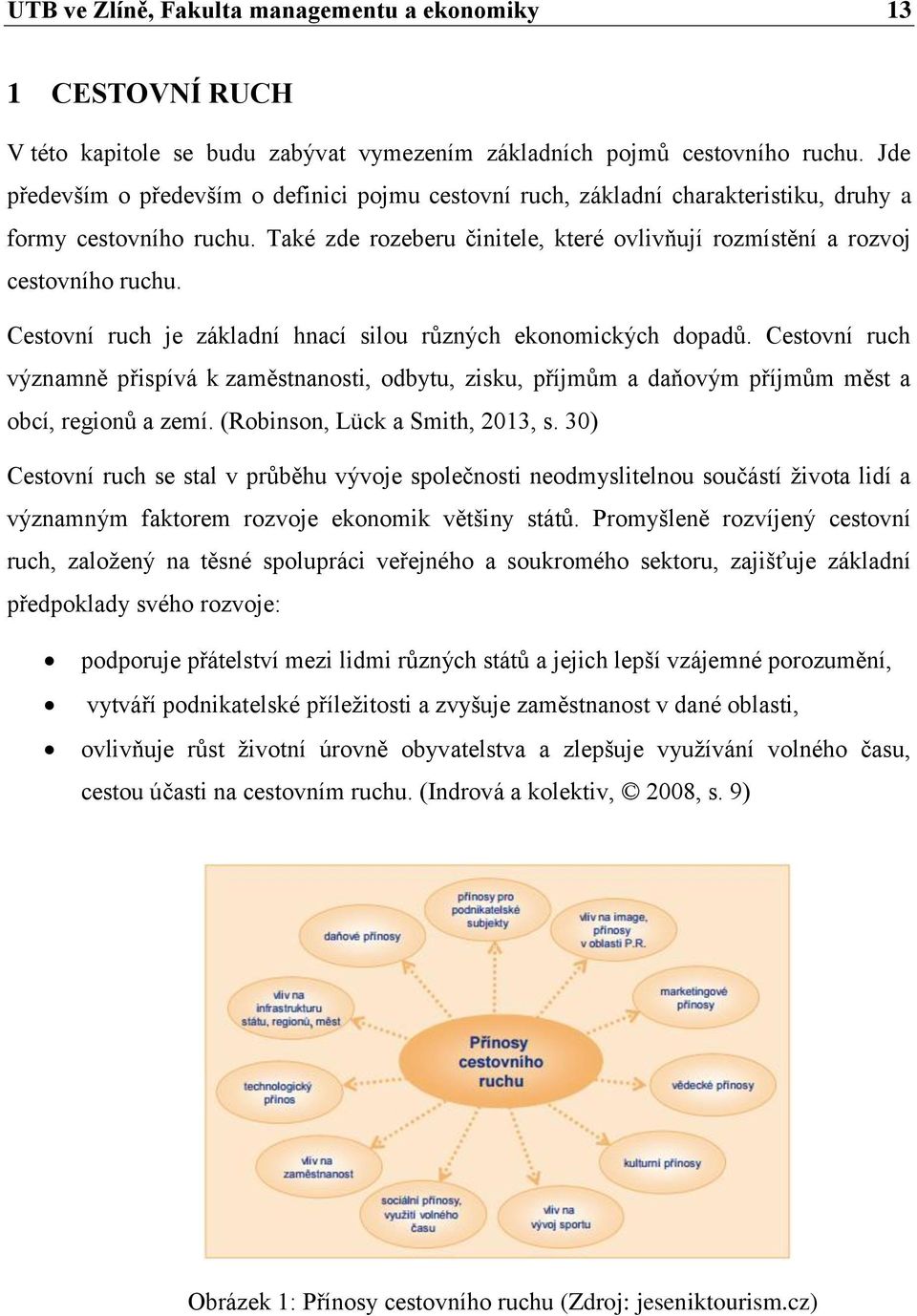 Cestovní ruch je základní hnací silou různých ekonomických dopadů. Cestovní ruch významně přispívá k zaměstnanosti, odbytu, zisku, příjmům a daňovým příjmům měst a obcí, regionů a zemí.