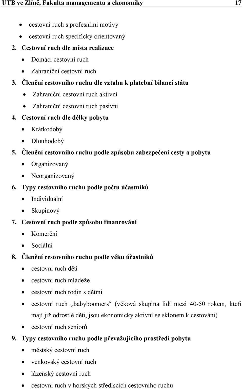 Členění cestovního ruchu dle vztahu k platební bilanci státu Zahraniční cestovní ruch aktivní Zahraniční cestovní ruch pasivní 4. Cestovní ruch dle délky pobytu Krátkodobý Dlouhodobý 5.