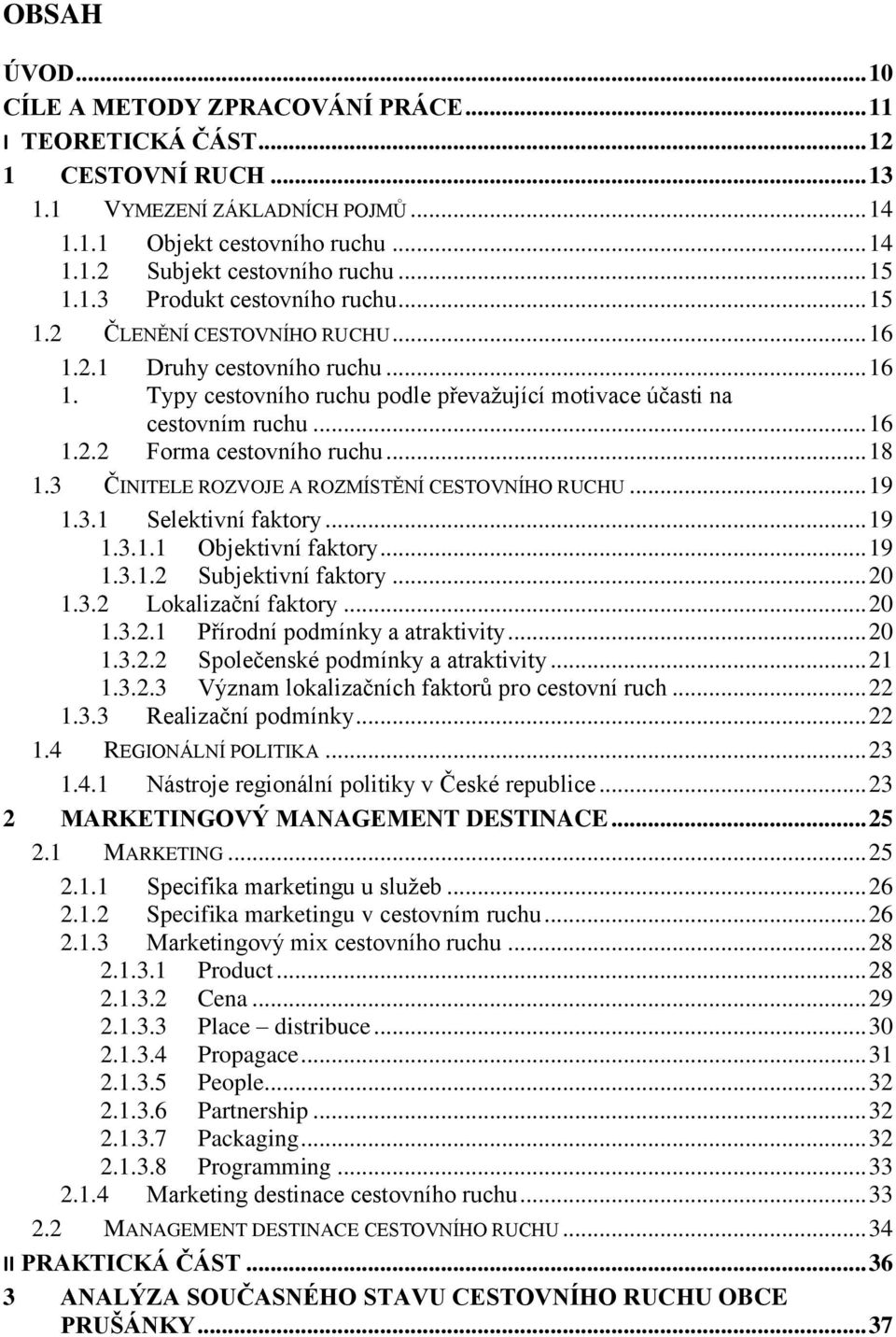 .. 18 1.3 ČINITELE ROZVOJE A ROZMÍSTĚNÍ CESTOVNÍHO RUCHU... 19 1.3.1 Selektivní faktory... 19 1.3.1.1 Objektivní faktory... 19 1.3.1.2 Subjektivní faktory... 20 1.3.2 Lokalizační faktory... 20 1.3.2.1 Přírodní podmínky a atraktivity.