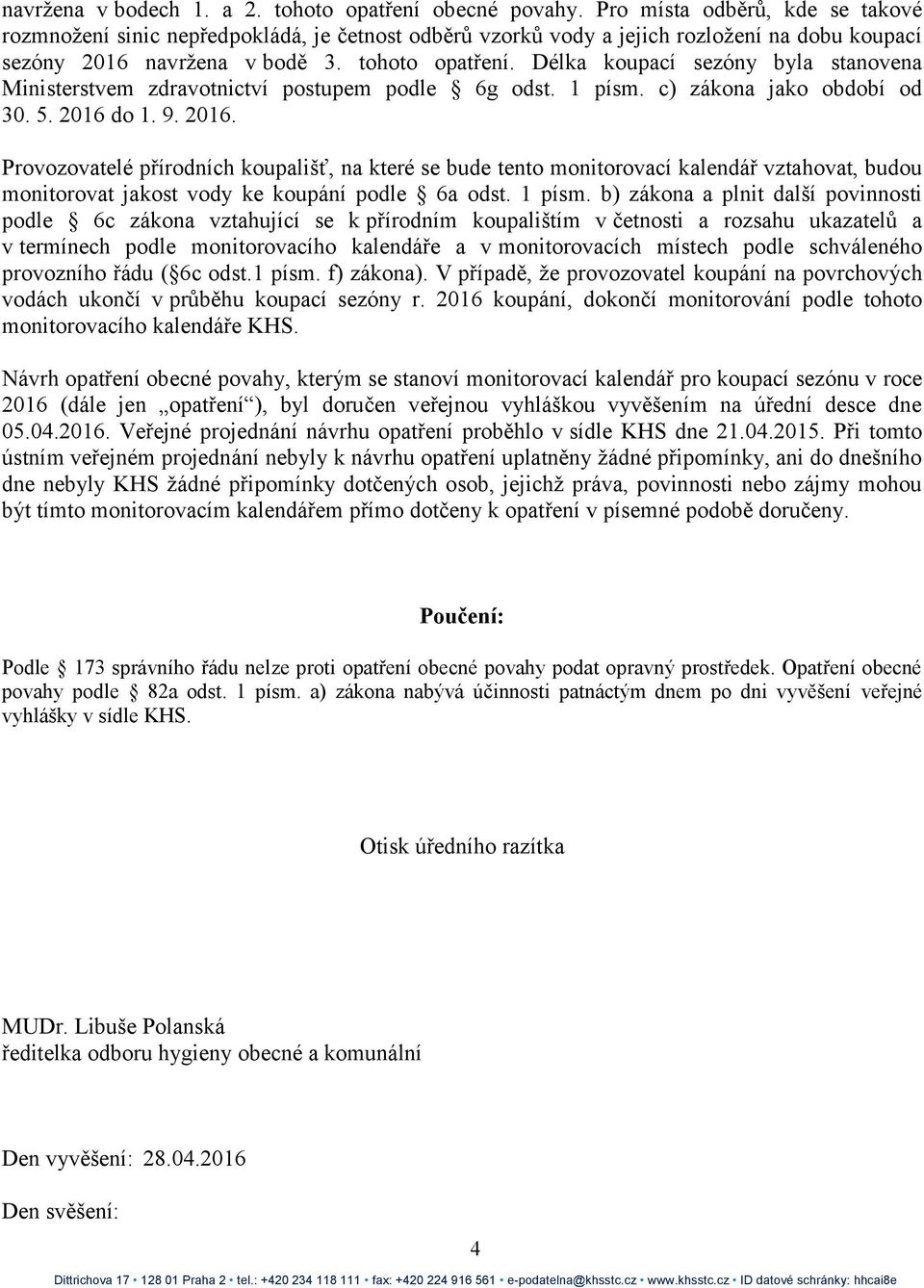 Délka koupací sezóny byla stanovena Ministerstvem zdravotnictví postupem podle 6g odst. 1 písm. c) zákona jako období od 30. 5. 2016 