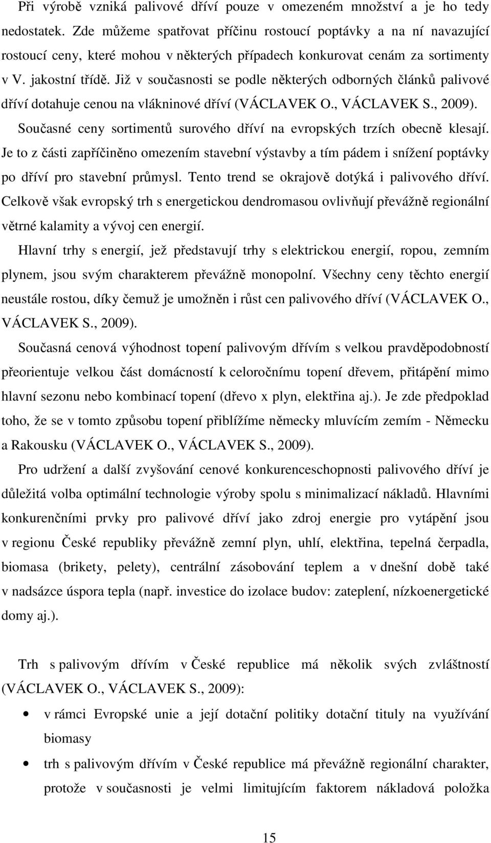 Již v současnosti se podle některých odborných článků palivové dříví dotahuje cenou na vlákninové dříví (VÁCLAVEK O., VÁCLAVEK S., 2009).