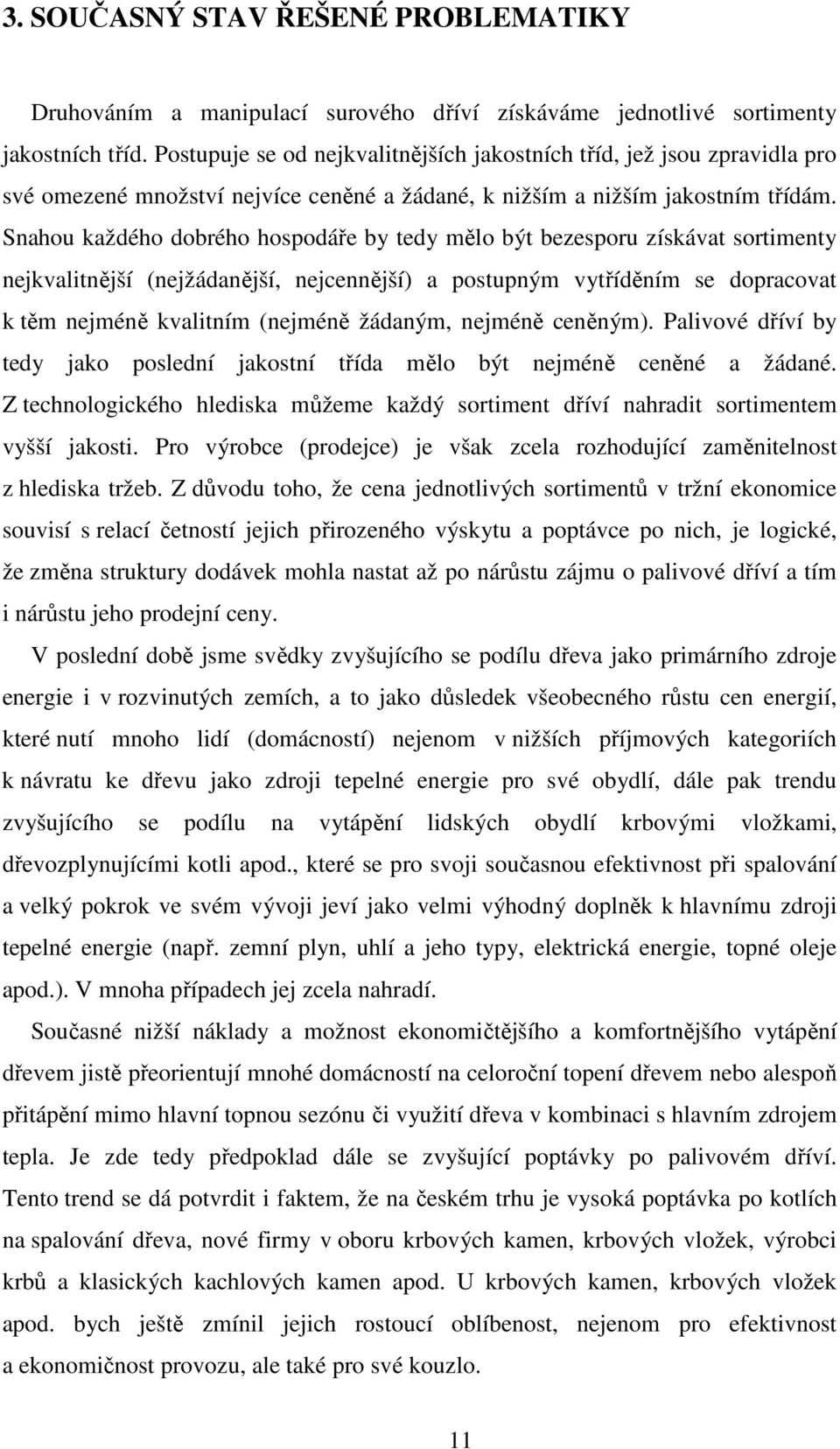 Snahou každého dobrého hospodáře by tedy mělo být bezesporu získávat sortimenty nejkvalitnější (nejžádanější, nejcennější) a postupným vytříděním se dopracovat k těm nejméně kvalitním (nejméně