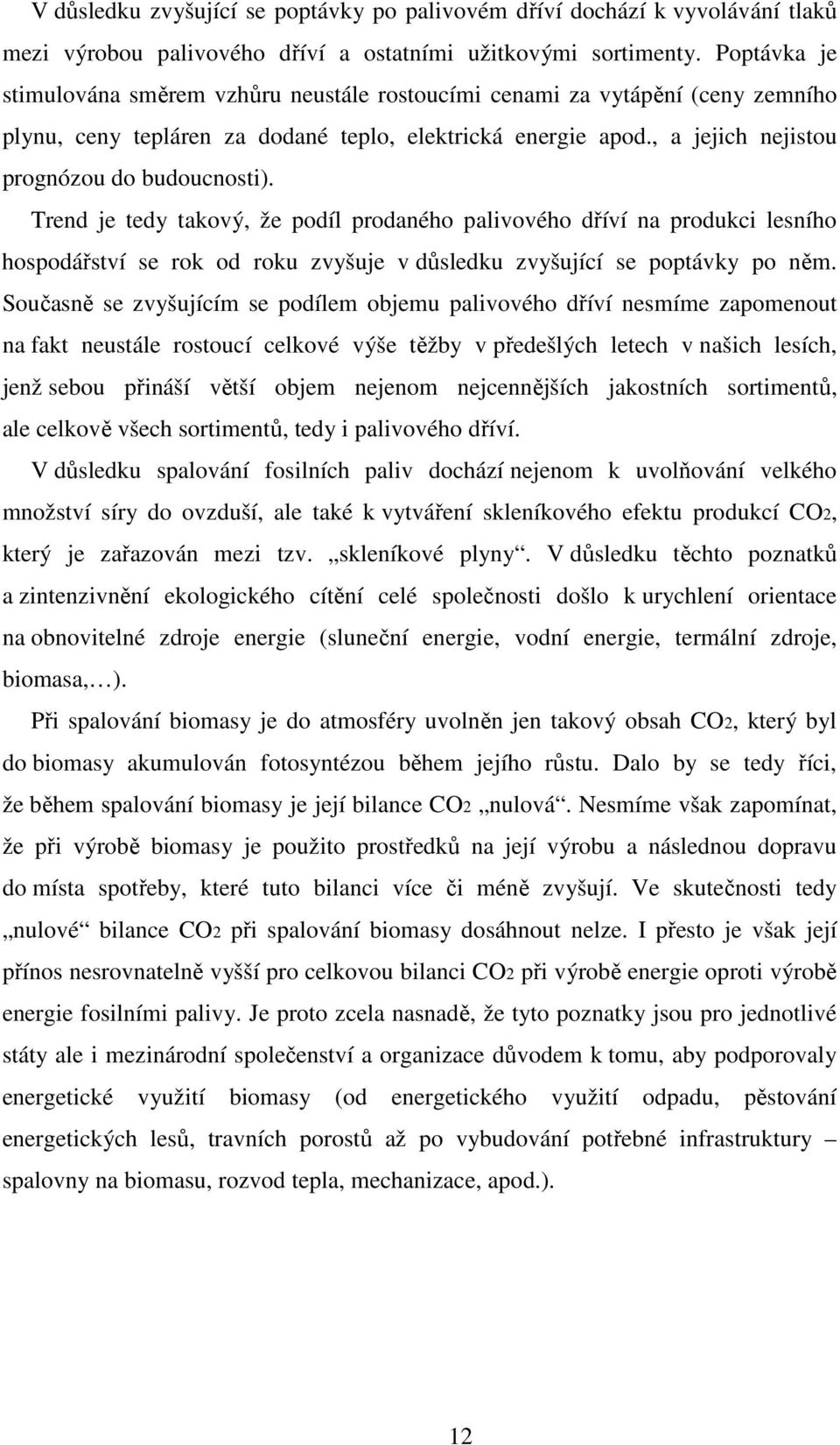 Trend je tedy takový, že podíl prodaného palivového dříví na produkci lesního hospodářství se rok od roku zvyšuje v důsledku zvyšující se poptávky po něm.