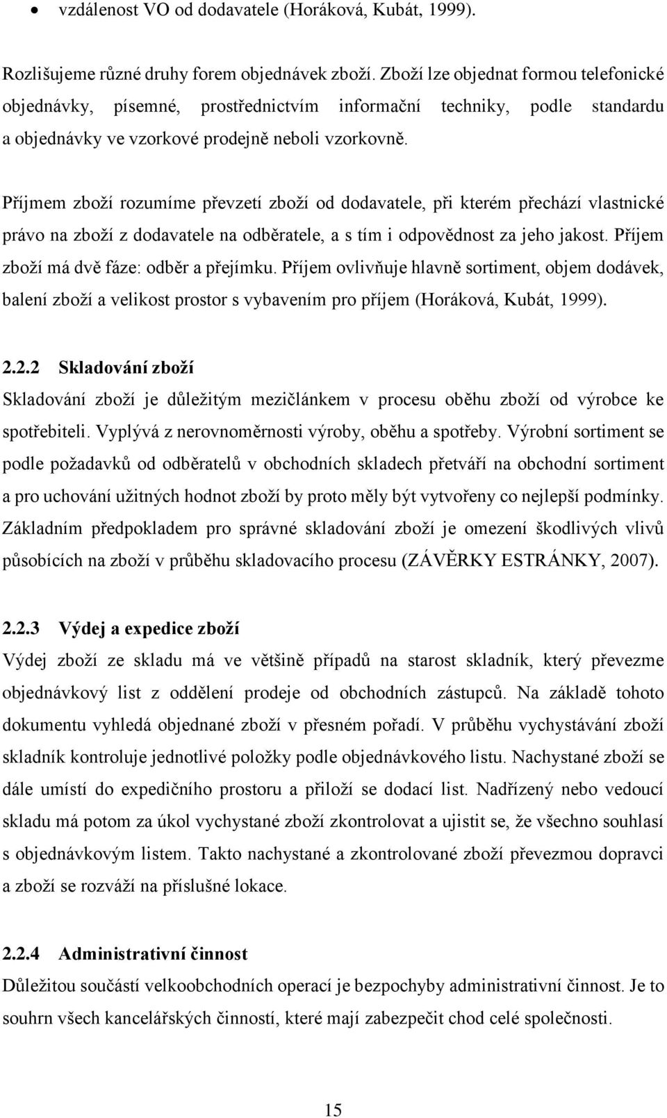 Příjmem zboží rozumíme převzetí zboží od dodavatele, při kterém přechází vlastnické právo na zboží z dodavatele na odběratele, a s tím i odpovědnost za jeho jakost.