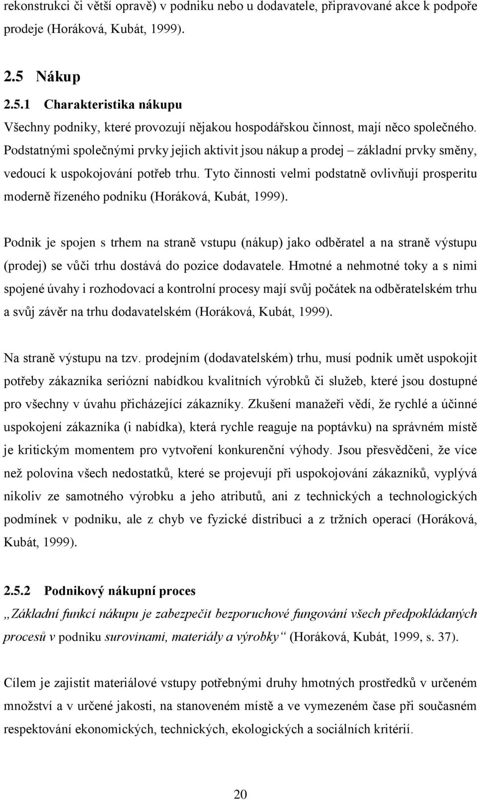 Podstatnými společnými prvky jejich aktivit jsou nákup a prodej základní prvky směny, vedoucí k uspokojování potřeb trhu.