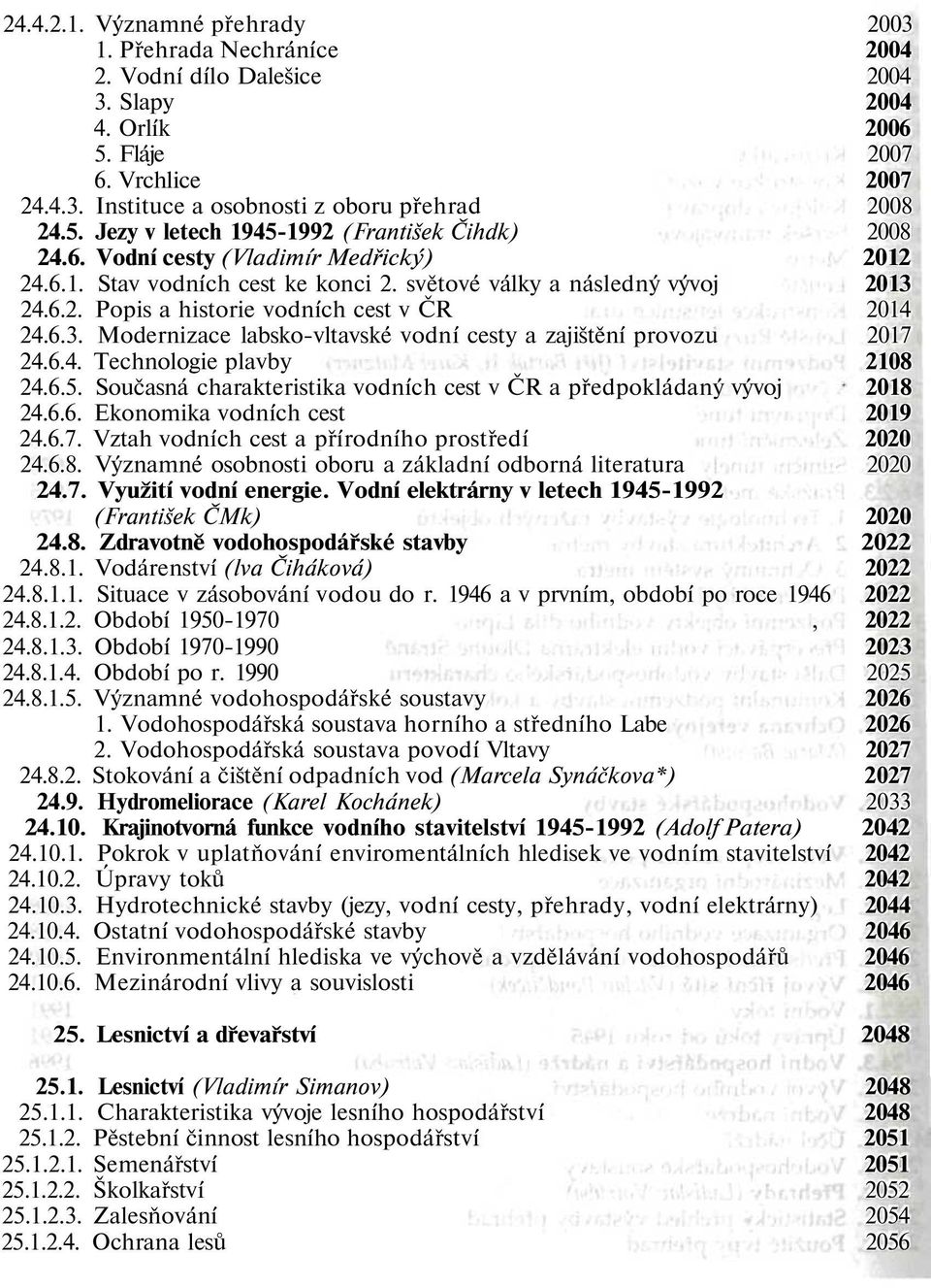 6.3. Modernizace labsko-vltavské vodní cesty a zajištění provozu 2017 24.6.4. Technologie plavby 2108 24.6.5. Současná charakteristika vodních cest v ČR a předpokládaný vývoj 2018 24.6.6. Ekonomika vodních cest 2019 24.