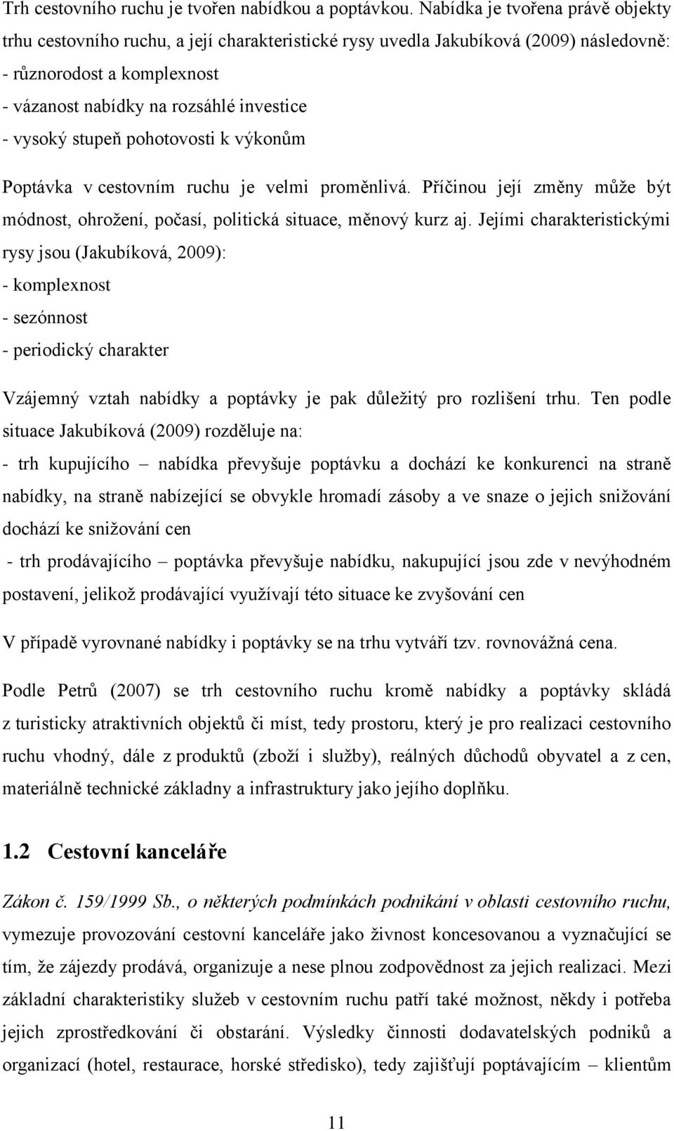 stupeň pohotovosti k výkonům Poptávka v cestovním ruchu je velmi proměnlivá. Příčinou její změny může být módnost, ohrožení, počasí, politická situace, měnový kurz aj.