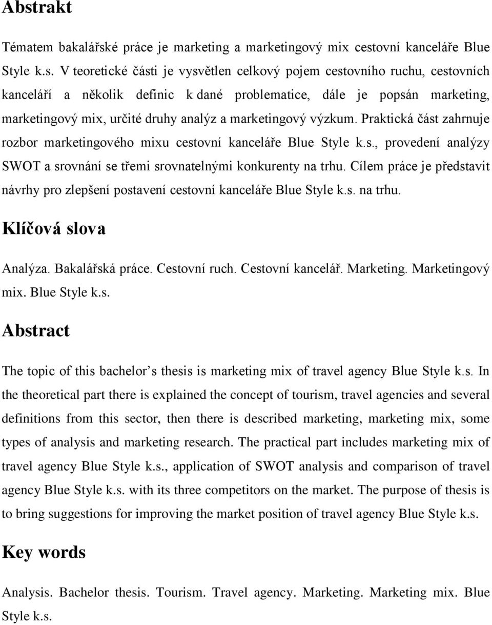 s., provedení analýzy SWOT a srovnání se třemi srovnatelnými konkurenty na trhu. Cílem práce je představit návrhy pro zlepšení postavení cestovní kanceláře Blue Style k.s. na trhu. Klíčová slova Analýza.