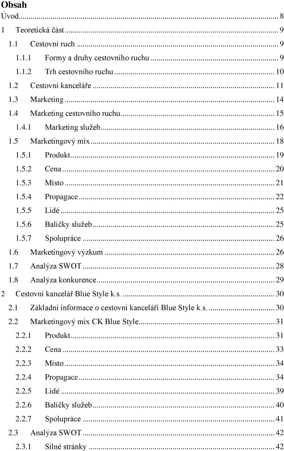 .. 25 1.5.7 Spolupráce... 26 1.6 Marketingový výzkum... 26 1.7 Analýza SWOT... 28 1.8 Analýza konkurence... 29 2 Cestovní kancelář Blue Style k.s.... 30 2.