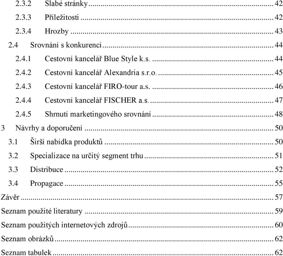 .. 48 3 Návrhy a doporučení... 50 3.1 Širší nabídka produktů... 50 3.2 Specializace na určitý segment trhu... 51 3.3 Distribuce... 52 3.4 Propagace.