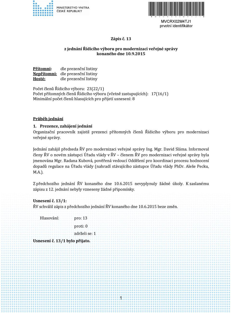 zastupujících): 17(16/1) Minimální počet členů hlasujících pro přijetí usnesení: 8 Průběh jednání 1.
