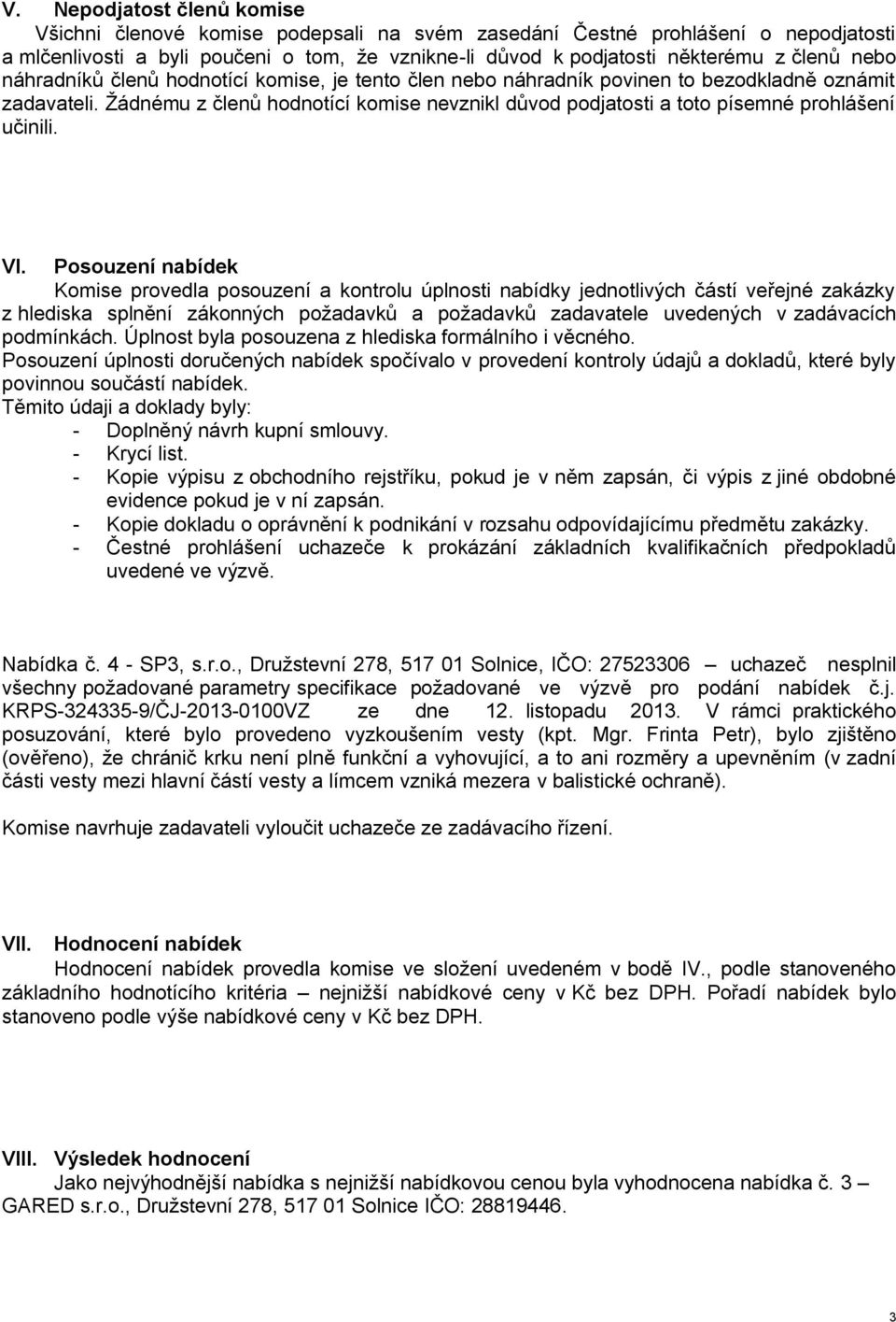 Ţádnému z členů hodnotící komise nevznikl důvod podjatosti a toto písemné prohlášení učinili. VI.