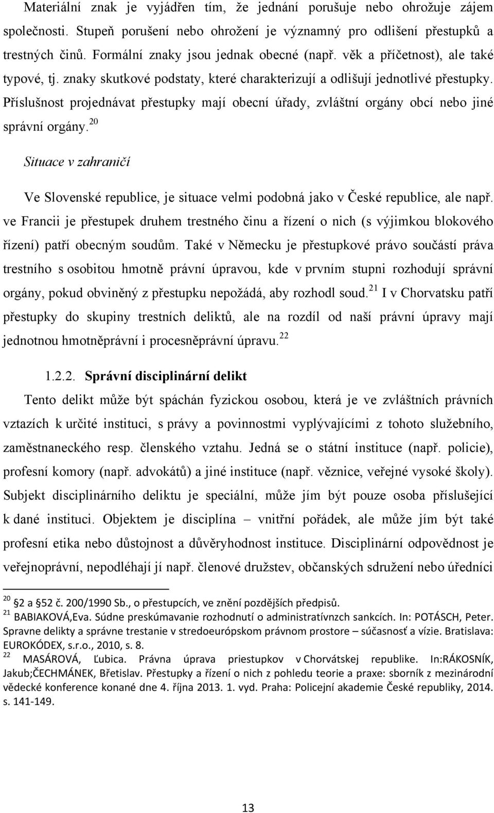 Příslušnost projednávat přestupky mají obecní úřady, zvláštní orgány obcí nebo jiné správní orgány.