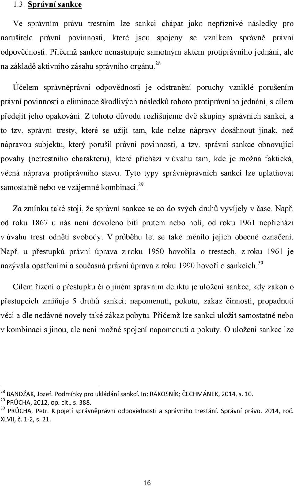 28 Účelem správněprávní odpovědnosti je odstranění poruchy vzniklé porušením právní povinnosti a eliminace škodlivých následků tohoto protiprávního jednání, s cílem předejít jeho opakování.